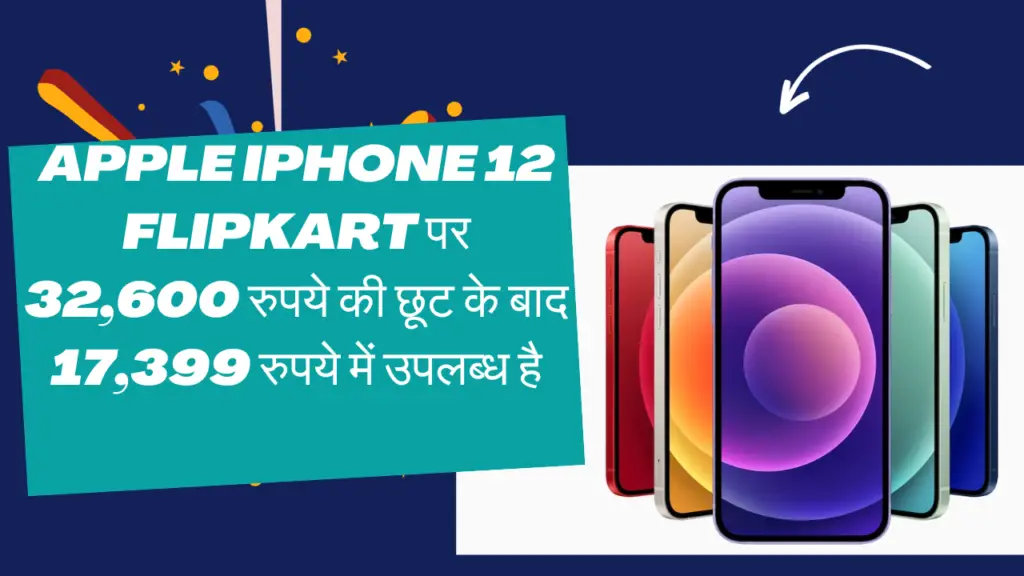 Apple iPhone 12 Flipkart पर 32,600 रुपये की छूट के बाद 17,399 रुपये में उपलब्ध है, iPhone 15 launch के बाद बंद कर दिया गया